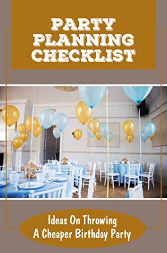 Party Planning Checklist: Ideas On Throwing A Cheaper Birthday Party